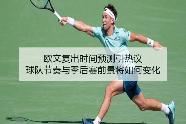 欧文复出时间预测引热议 球队节奏与季后赛前景将如何变化